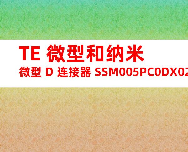 TE 微型和纳米微型 D 连接器 SSM005PC0DX024N产品图纸